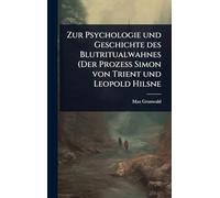 Zur Psychologie und Geschichte des Blutritualwahnes (Der Prozess Simon von Trient und Leopold Hilsne
