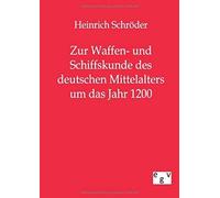 Zur Waffen- Und Schiffskunde Des Deutschen Mittelalters Um Das Jahr 1200