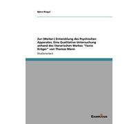 Zur (Weiter-) Entwicklung Des Psychischen Apparates. Eine Qualitative Untersuchung Anhand Des Literarischen Werkes "Tonio Kröger" Von Thomas Mann