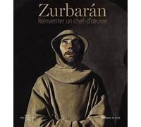 Zurbarán - Réinventer Un Chef-D'oeuvre