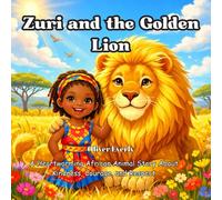 Zuri and the Golden Lion: A Heartwarming African Animal Story About Kindness, Courage, and Respect