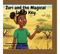 Zuri and the Magical Safari Key: “A Journey Into Africa’s Hidden Creatures, Mystical Secrets, and Wild Lessons of the Heart”