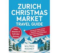 Zurich Christmas Market Travel Guide: Unwrap the Magic of Swiss Festivities -Your Ultimate Adventure in the Season’s Best Spots and Holiday