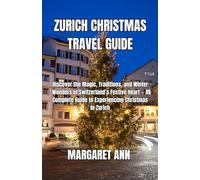 ZURICH CHRISTMAS TRAVEL GUIDE: Discover the Magic, Traditions, and Winter Wonders of Switzerland’s Festive Heart - A Complete Guide to Experiencing Christmas in Zurich