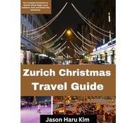 Zurich Christmas travel guide: Your Complete Companion to Markets, Winter Magic, Local Traditions, Food, and Festive City Adventures