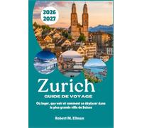 Zurich Guide de voyage 2026-2027: Où loger, que voir et comment se déplacer dans la plus grande ville de Suisse
