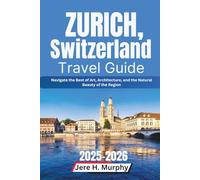 Zurich, Switzerland Travel Guide 2025-2026: Navigate the Best of Art, Architecture, and the Natural Beauty of the Region