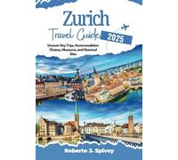 Zurich Travel Guide 2025: Uncover Day Trips, Accommodation Choices, Museums, and Historical Sites