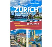 ZURICH TRAVEL GUIDE 2026/2027: Essential Tips for exploring Local Secrets, Itineraries and Enjoying Switzerland’s Largest City