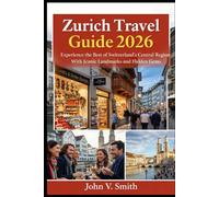 Zurich Travel Guide 2026: Experience the Best of Switzerland’s Central Region With Iconic Landmarks and Hidden Gems