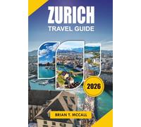 ZURICH Travel Guide 2026: Explore Switzerland’s Vibrant City, Discover Must See Attractions, Enjoy Swiss Food and Chocolate, Master Public Transportation and Plan the Perfect Vacation