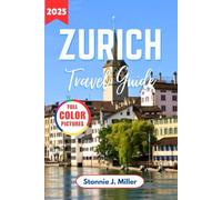 Zurich Travel Guide: The Ultimate Companion to Discover Top Attractions, Historic Charm for Exploring Switzerland’s Metropolis