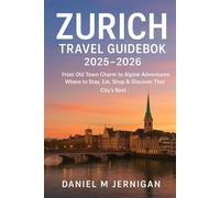 Zurich Travel Guidebook 2025-2026: From Old Town Charm to Alpine Adventures - Where to Stay, Eat, Shop & Discover the City’s Best