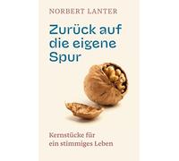 Zurück auf die eigene Spur: Kernstücke für ein stimmiges Leben