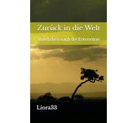 Zurück in die Welt: Vom Leben nach der Erkenntnis