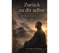 Zurück zu dir selbst: Finde deine innere Ruhe durch Disziplin, Klarheit und bewusste Stille