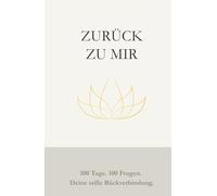 ZURÜCK ZU MIR: 100 Tage. 100 Fragen. Deine stille Rückverbindung