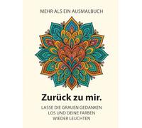 Zurück zu mir.: Lasse die grauen Gedanken los und deine Farben wieder leuchten.