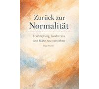 Zurück zur Normalität - aber wessen?: Ein Buch über Erschöpfung, Geldstress und Nähe