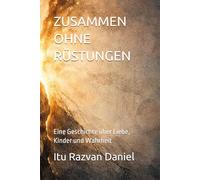 ZUSAMMEN OHNE RÜSTUNGEN: Eine Geschichte über Liebe, Kinder und Wahrheit