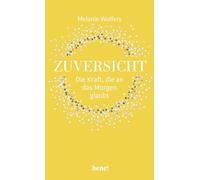 Zuversicht - Die Kraft, die an das Morgen glaubt: Die Kraft der Zuversicht