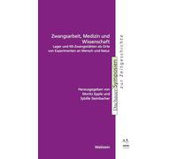 Zwangsarbeit, Medizin und Wissenschaft: Lager und NS-Zwangsstätten als Orte von Experimenten an Mensch und Natur