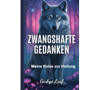 ZWANGSHAFTE GEDANKEN: Mein Weg der Heilung: Wie ich lernte, Gedanken zu beobachten und sie vorbeiziehen zu lassen - im Verständnis darüber, dass sie nicht zu mir gehören und mich nicht definieren.