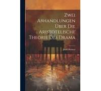 Zwei Abhandlungen Über Die Aristotelische Theorie Des Drama