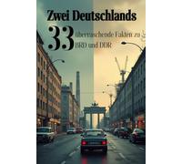 Zwei Deutschlands: 33 überraschende Fakten zu BRD & DDR: Systeme, Alltag, Konsum, Kultur, Politik und Klassiker aus BRD & DDR im Fakten-Check