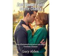 Zwei Herzen, eine zweite Chance: Eine Kleinstadtromanze mit einer zweiten Chance