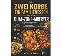 Zwei Körbe, ein Familienessen aus dem Dual-Zone-Airfryer: 750 Tage milde Anfängergerichte mit Zone-1/Zone-2-Garzeiten, flexiblen Beilagen, Sync-Hilfe & Nährwerten