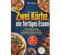 Zwei Körbe, ein fertiges Essen: 1200 Tage einfache Dual-Zone-Airfryer-Ideen für Hauptgericht & Beilage gleichzeitig - mit Sync-Tipps und Nährwertangaben