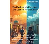 Zwei Welten, ein Herz - Mut und Lächeln für die Kinder: Eine Geschichte von Flucht, Neubeginn und Hoffnung