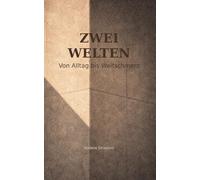 ZWEI WELTEN: von Alltag bis Weltschmerz