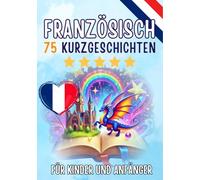Zweisprachige Kurzgeschichten: Deutsch-Französisch: 75 Magische Geschichten zum Französischlernen für Deutsche - Mit Vokabelübungen und Einfachen Wörtern für Anfänger