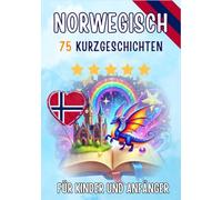 Zweisprachige Kurzgeschichten: Deutsch-Norwegisch: 75 zauberhafte Geschichten zum Norwegischlernen für Deutsche - mit Vokabelübungen und einfachen Wörtern für Anfänger