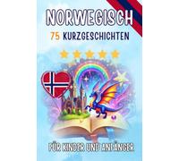 Zweisprachige Kurzgeschichten: Deutsch-Norwegisch: 75 zauberhafte Geschichten zum Norwegischlernen für Deutsche - mit Vokabelübungen und einfachen Wörtern für Anfänger (Taschenbuch Edition)