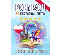 Zweisprachige Kurzgeschichten: Deutsch-Polnisch: 75 zauberhafte Geschichten zum Polnischlernen für Deutsche - mit Vokabelübungen und einfachen Wörtern für Anfänger