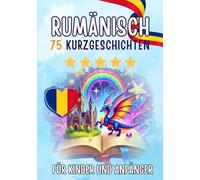 Zweisprachige Kurzgeschichten: Deutsch-Rumänisch: 75 Magische Geschichten für Deutschsprachige, die Rumänisch lernen - mit Vokabelübungen und einfachen Wörtern für Anfänger