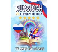 Zweisprachige Kurzgeschichten: Deutsch-Russisch: 75 Magische Geschichten für Deutschsprachige, die Russisch lernen - mit Vokabelübungen und einfachen Wörtern für Anfänger