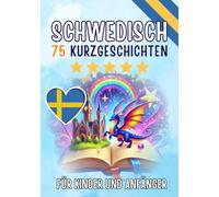 Zweisprachige Kurzgeschichten: Deutsch-Schwedisch: 75 bezaubernde Geschichten zum Schwedischlernen für Deutsche - mit Vokabelübungen und einfachen Wörtern für Anfänger