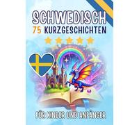 Zweisprachige Kurzgeschichten: Deutsch-Schwedisch: 75 bezaubernde Geschichten zum Schwedischlernen für Deutsche - mit Vokabelübungen und einfachen Wörtern für Anfänger