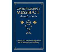 Zweisprachige Messbuch (Deutsch - Latein): Erklärung der Feier der Heiligen Messe Von der Eröffnung bis zur Entlassung
