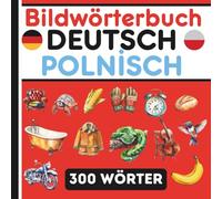Zweisprachiges Bildwörterbuch Deutsch-Polnisch: Polnisch lernen, 300 illustrierte Wörter auf Polnisch zum Erlernen des wichtigsten Alltagswortschatzes