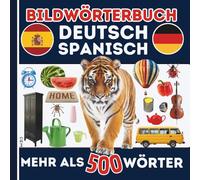 Zweisprachiges Bildwörterbuch: Deutsch - Spanisch Mehr als 500 Wörter aus dem Alltag: Spanisch lernen mit Bildern und täglichen Wörtern - einfach und effektiv