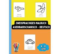 Zweisprachiges Malbuch Aserbaidschanisch - Deutsch: Zweisprachiges Malbuch Aserbaidschanisch - Deutsch: Ausmalen und Aserbaidschanisch Lernen für Kinder von 4 bis 8 Jahren
