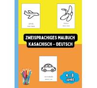 Zweisprachiges Malbuch Kasachisch - Deutsch: Zweisprachiges Malbuch Kasachisch - Deutsch: Ausmalen und Kasachisch Lernen für Kinder von 4 bis 8 Jahren