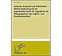 Zwischen Anspruch Und Wirklichkeit - Welche Bedeutung Hat Die Jugendweihe Heute Für Jugendliche Als Übergangsritual Vom Jugend- Zum Erwachsenenalter?
