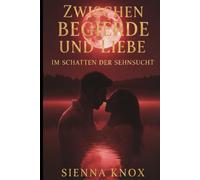 Zwischen Begierde und Liebe: Im Schatten der Sehnsucht