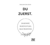 Zwischen den Zeilen: Du zuerst.: Selbstwert, Selbstachtung und neue Prioritäten